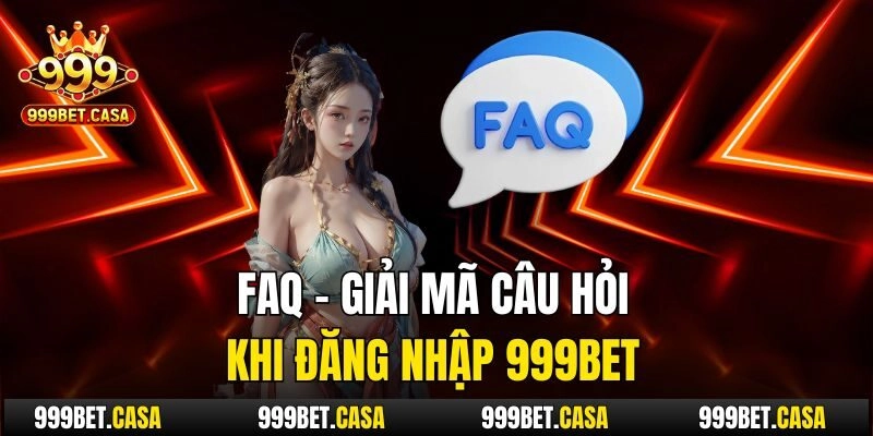 FAQ - Giải mã câu hỏi khi đăng nhập 999bet