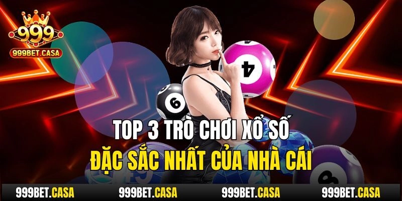 Top 3 trò chơi xổ số đặc sắc nhất của nhà cái